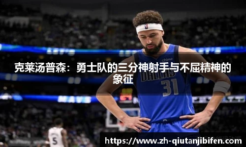 克莱汤普森：勇士队的三分神射手与不屈精神的象征