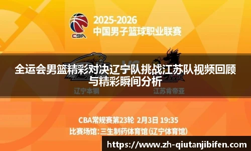全运会男篮精彩对决辽宁队挑战江苏队视频回顾与精彩瞬间分析