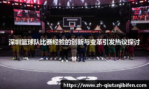 深圳篮球队比赛经验的创新与变革引发热议探讨